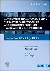 Antiplatelet and Anticoagulation Therapy in Cardiovascular and Pulmonary Embolism Transcatheter Interventions, An Issue of Interventional Cardiology Clinics (The Clinics: Internal Medicine, Volume 13-4) (True PDF from Publisher)