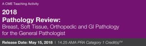 2018 Pathology Review Breast, Soft Tissue, Orthopedic and GI Pathology for the General Pathologist