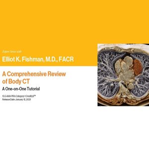 Expert Series with Elliot K. Fishman : A Comprehensive Review of Body CT 2021