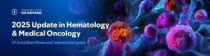 2025 Update in Hematology and Medical Oncology — On Demand