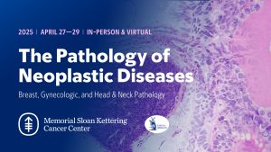 Memorial Sloan Kettering Cancer Center The Pathology of Neoplastic Diseases 2025