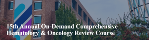 15th Annual On-Demand Comprehensive Hematology & Oncology Review Course