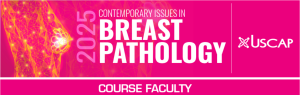 USCAP 2025 Contemporary Issues in Breast Pathology