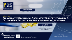 Texas Heart Institute 1st Annual Perioperative Mechanical Circulatory Support Symposium & Cutting-Edge Critical Care Echo Workshop 2023